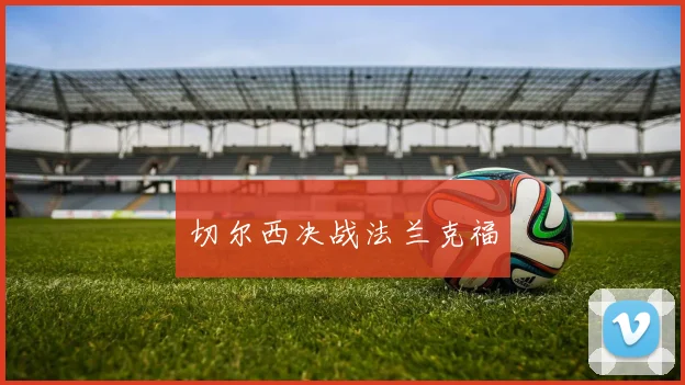 切尔西决战法兰克福 - 开云官网