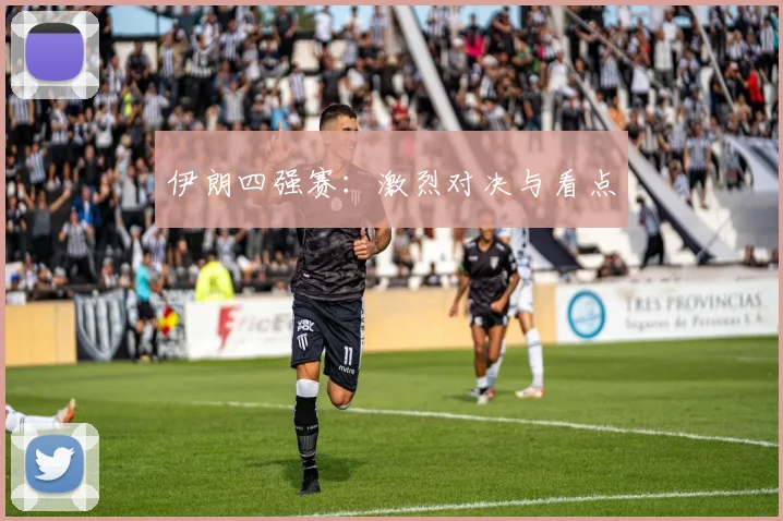 伊朗四强赛：激烈对决与看点 - 开云官网